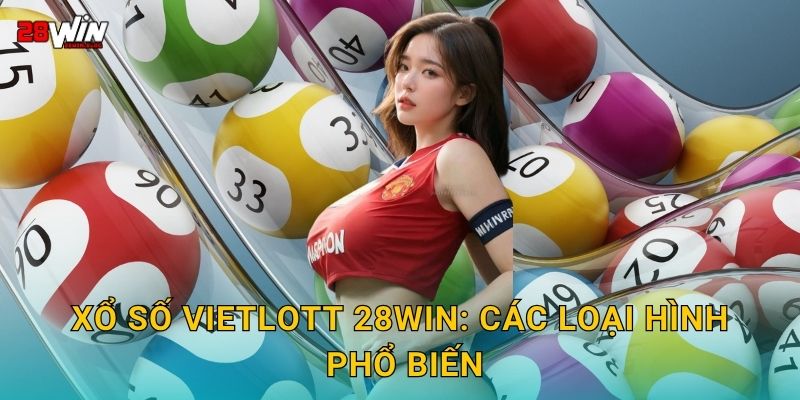 Xổ số Vietlott 28win: Các loại hình phổ biến
