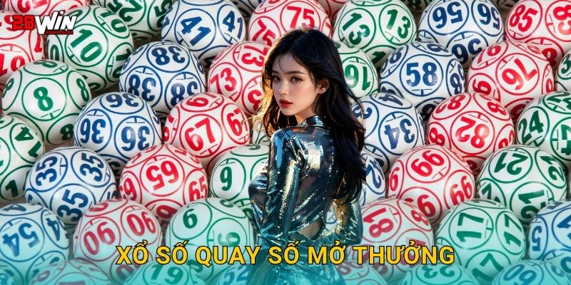 Xổ số quay số mở thưởng công khai – Kết quả minh bạch tại 28win